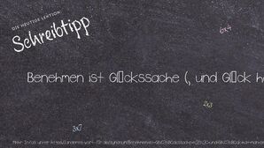 Anderes Wort für Benehmen ist Glückssache (, und Glück hat man selten). - Synonyme für Benehmen ist Glückssache (, und Glück hat man selten).