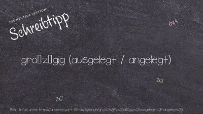 Schreibtipp großzügig (ausgelegt / angelegt)