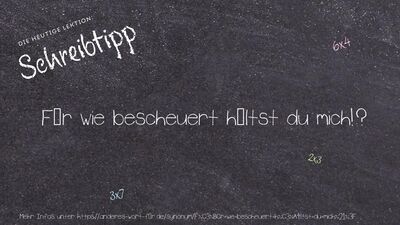 Schreibtipp Für wie bescheuert hältst du mich!?