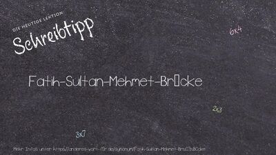 Schreibtipp Fatih-Sultan-Mehmet-Brücke