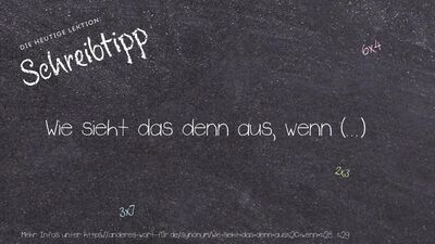 Schreibtipp Wie sieht das denn aus, wenn (...)