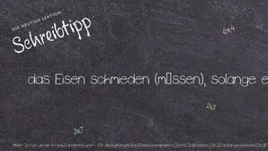 Anderes Wort für das Eisen schmieden (müssen), solange es heiß ist - Synonyme für das Eisen schmieden (müssen), solange es heiß ist