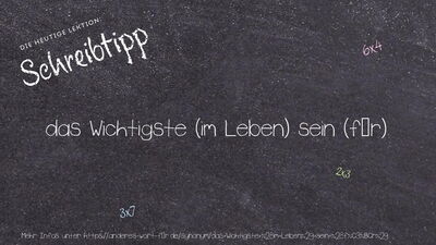 Schreibtipp das Wichtigste (im Leben) sein (für)