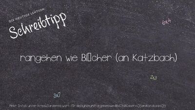 Schreibtipp rangehen wie Blücher (an Katzbach)