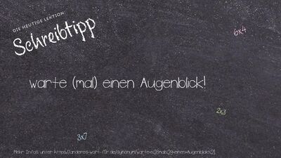 Schreibtipp warte (mal) einen Augenblick!