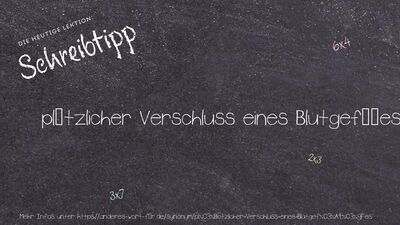 Schreibtipp plötzlicher Verschluss eines Blutgefäßes
