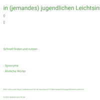 in (jemandes) jugendlichen Leichtsinn