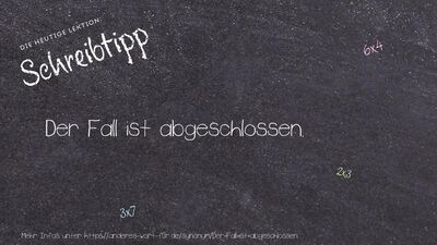 Schreibtipp Der Fall ist abgeschlossen.