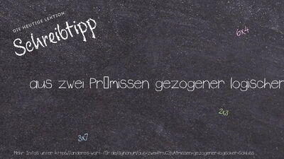 Schreibtipp aus zwei Prämissen gezogener logischer Schluss
