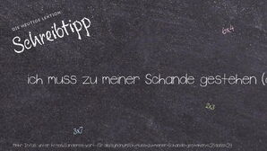 Anderes Wort für ich muss zu meiner Schande gestehen (dass) - Synonyme für ich muss zu meiner Schande gestehen (dass)