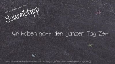 Schreibtipp Wir haben nicht den ganzen Tag Zeit!