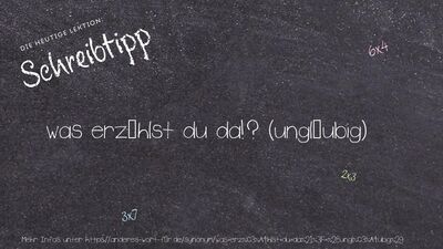 Schreibtipp was erzählst du da!? (ungläubig)
