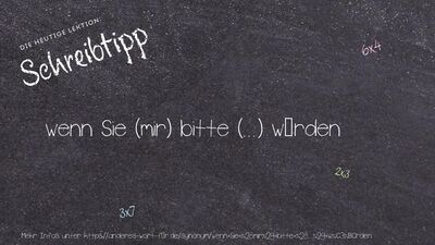 Schreibtipp wenn Sie (mir) bitte (...) würden