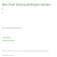 den Chef (he)raushängen lassen