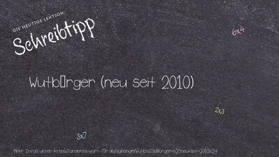 Schreibtipp Wutbürger (neu seit 2010)