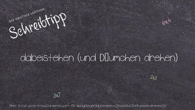 Schreibtipp dabeistehen (und Däumchen drehen)
