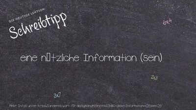 Schreibtipp eine nützliche Information (sein)