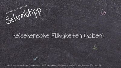Schreibtipp hellseherische Fähigkeiten (haben)