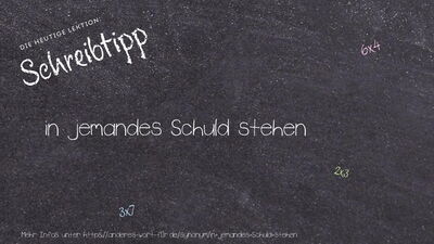 Schreibtipp in jemandes Schuld stehen