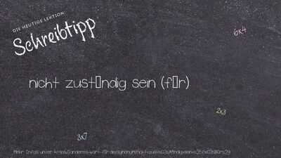 Schreibtipp nicht zuständig sein (für)