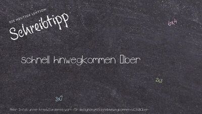 Schreibtipp schnell hinwegkommen über