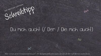 Schreibtipp Du mich auch! (/ Der / Die mich auch!)