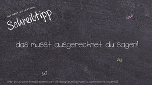 Anderes Wort für das musst ausgerechnet du sagen! - Synonyme für das musst ausgerechnet du sagen!