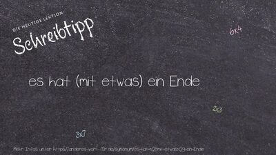 Schreibtipp es hat (mit etwas) ein Ende
