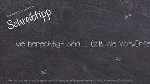Anderes Wort für wie berechtigt sind ... (z.B. die Vorwürfe) - Synonyme für wie berechtigt sind ... (z.B. die Vorwürfe)