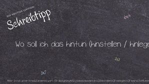 Anderes Wort für Wo soll ich das hintun (hinstellen / hinlegen / hinräumen / hinpacken)? - Synonyme für Wo soll ich das hintun (hinstellen / hinlegen / hinräumen / hinpacken)?