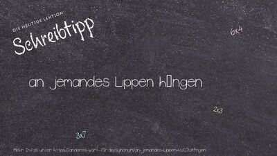 Schreibtipp an jemandes Lippen hängen