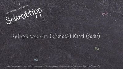 Schreibtipp hilflos wie ein (kleines) Kind (sein)