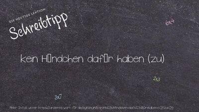 Schreibtipp kein Händchen dafür haben (zu)