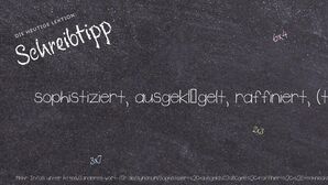 Anderes Wort für sophistiziert, ausgeklügelt, raffiniert, (technisch) ausgereift, anspruchsvoll, komplex, hochentwickelt, klug, kultiviert weltmännisch, weltgewandt - Synonyme für sophistiziert, ausgeklügelt, raffiniert, (technisch) ausgereift, anspruchsvoll, komplex, hochentwickelt, klug, kultiviert weltmännisch, weltgewandt