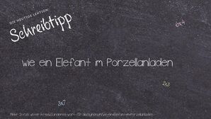 Anderes Wort für wie ein Elefant im Porzellanladen - Synonyme für wie ein Elefant im Porzellanladen
