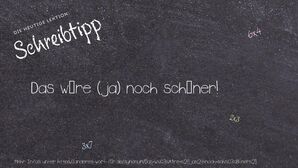 Anderes Wort für Das wäre (ja) noch schöner! - Synonyme für Das wäre (ja) noch schöner!