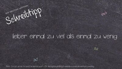 Schreibtipp lieber einmal zu viel als einmal zu wenig