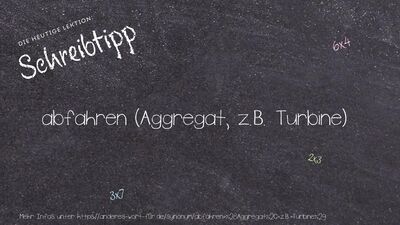 Schreibtipp abfahren (Aggregat, z.B. Turbine)