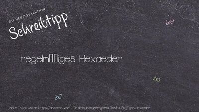Schreibtipp regelmäßiges Hexaeder