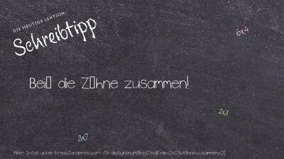 Schreibtipp Beiß die Zähne zusammen!