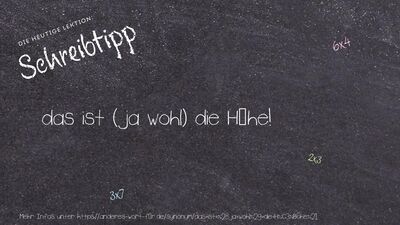 Schreibtipp das ist (ja wohl) die Höhe!