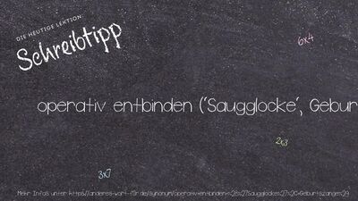 Schreibtipp operativ entbinden ('Saugglocke', Geburtszange)