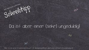 Anderes Wort für Da ist aber einer (sehr) ungeduldig! - Synonyme für Da ist aber einer (sehr) ungeduldig!