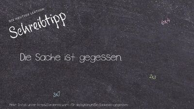 Schreibtipp Die Sache ist gegessen.