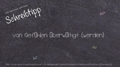 Schreibtipp von Gefühlen überwältigt (werden)