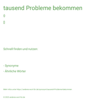 tausend Probleme bekommen