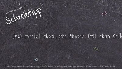 Schreibtipp Das merkt doch ein Blinder (mit dem Krückstock).