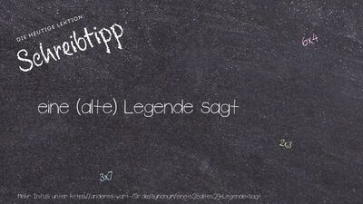 Schreibtipp eine (alte) Legende sagt