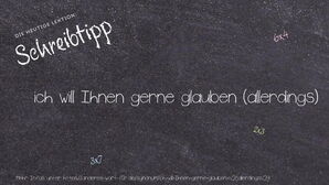 Anderes Wort für ich will Ihnen gerne glauben (allerdings) - Synonyme für ich will Ihnen gerne glauben (allerdings)