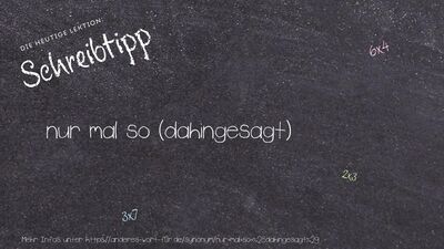 Schreibtipp nur mal so (dahingesagt)